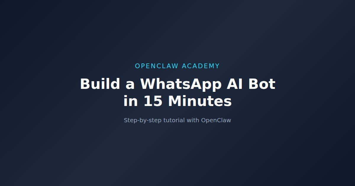 How to Build a WhatsApp AI Bot in 15 Minutes with OpenClaw